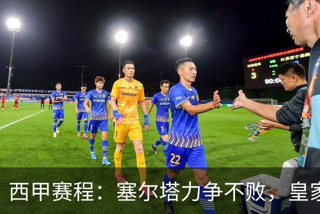 西甲赛程：塞尔塔力争不败，皇家社会力奔胜利